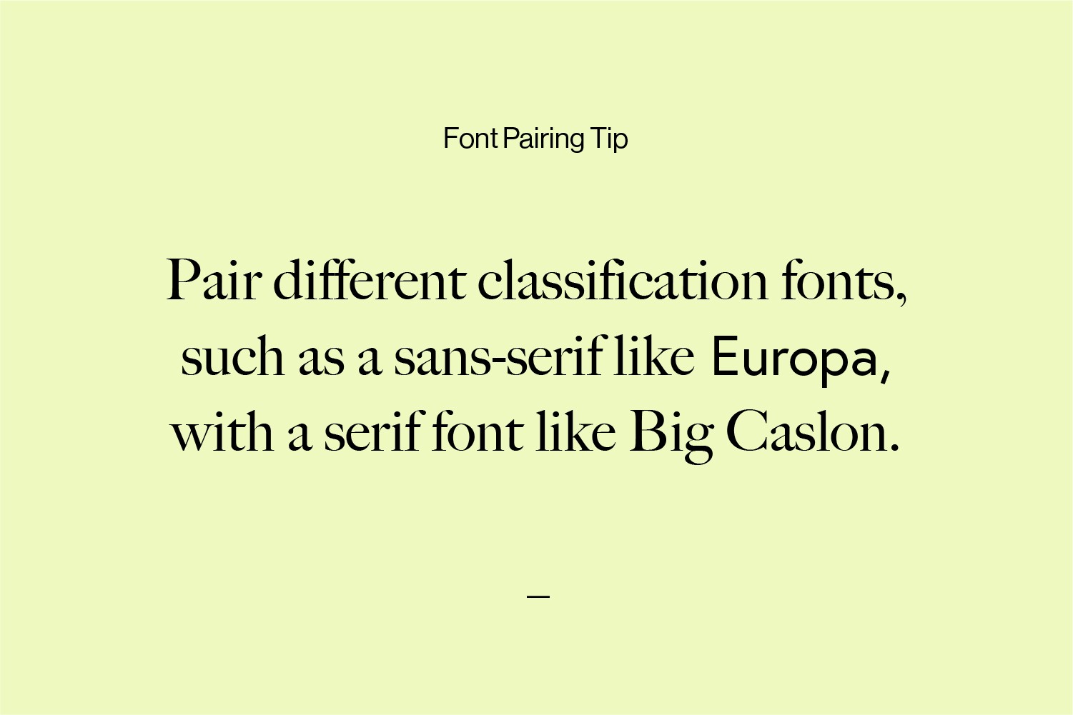 Font pairing advice that reads: Pair different classification fonts, such as a sans-serif like Europa, with a serif font like Big Caslon.